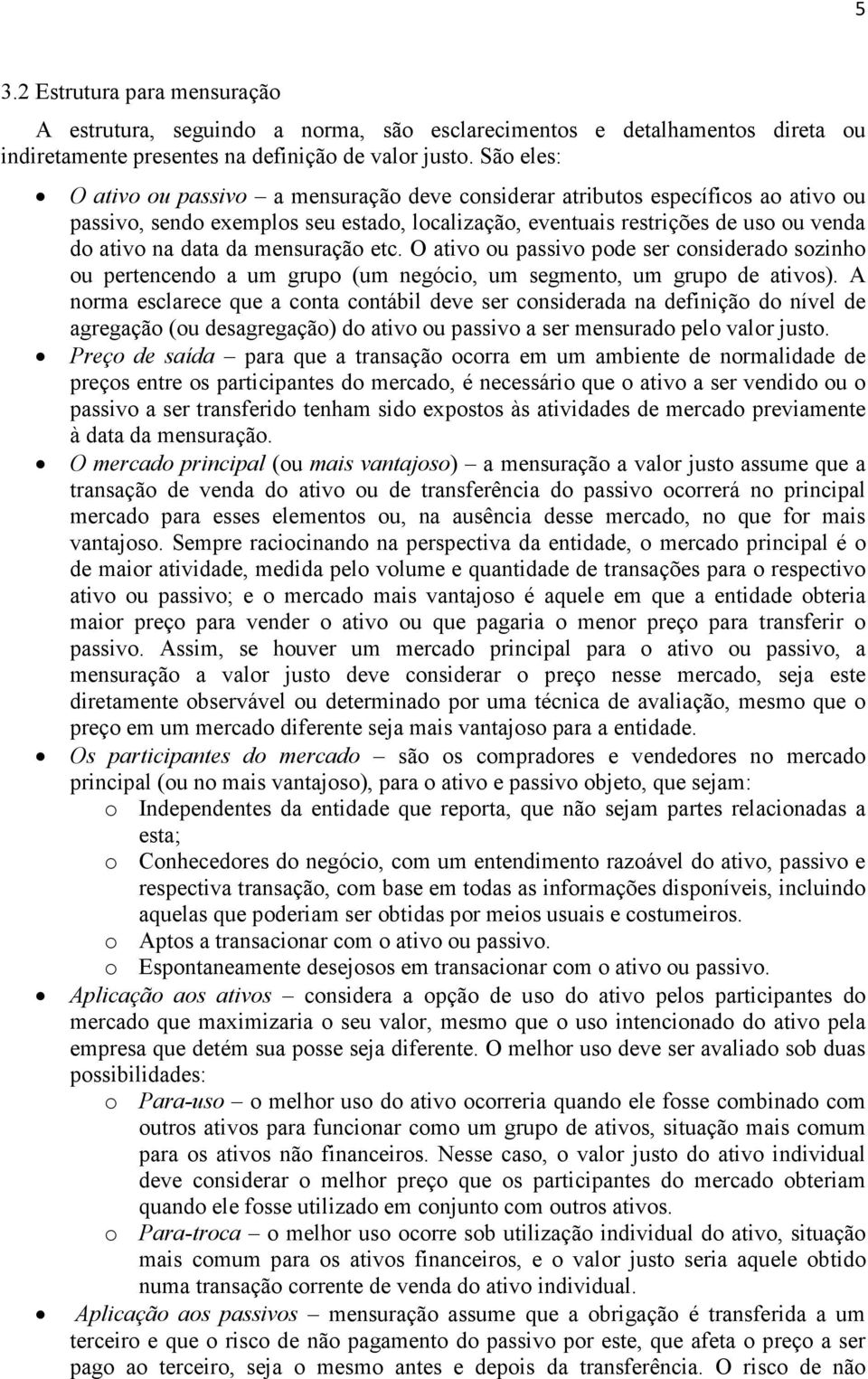 mensuração etc. O ativo ou passivo pode ser considerado sozinho ou pertencendo a um grupo (um negócio, um segmento, um grupo de ativos).