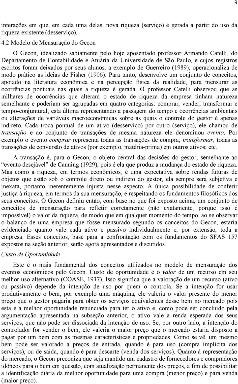 registros escritos foram deixados por seus alunos, a exemplo de Guerreiro (1989), operacionaliza de modo prático as idéias de Fisher (1906).