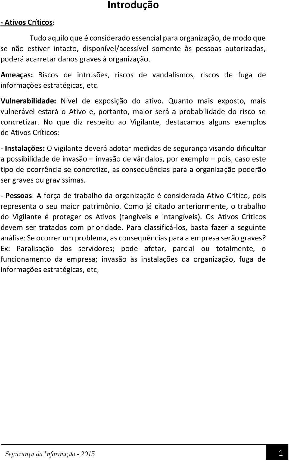 Quanto mais exposto, mais vulnerável estará o Ativo e, portanto, maior será a probabilidade do risco se concretizar.