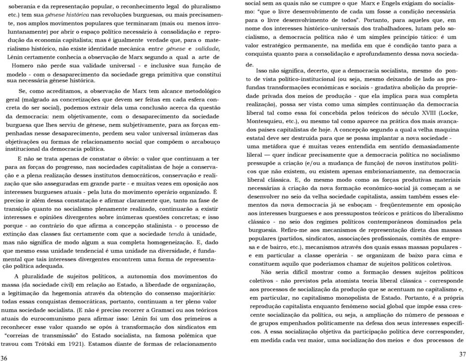 consolidação e reprodução da economia capitalista; mas é igualmente verdade que, para o materialismo histórico, não existe identidade mecânica entre gênese e validade, Lênin certamente conhecia a