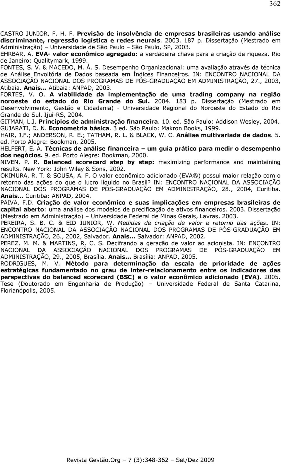 Rio de Janeiro: Qualitymark, 1999. FONTES, S. V. & MACEDO, M. Á. S. Desempenho Organizacional: uma avaliação através da técnica de Análise Envoltória de Dados baseada em Índices Financeiros.