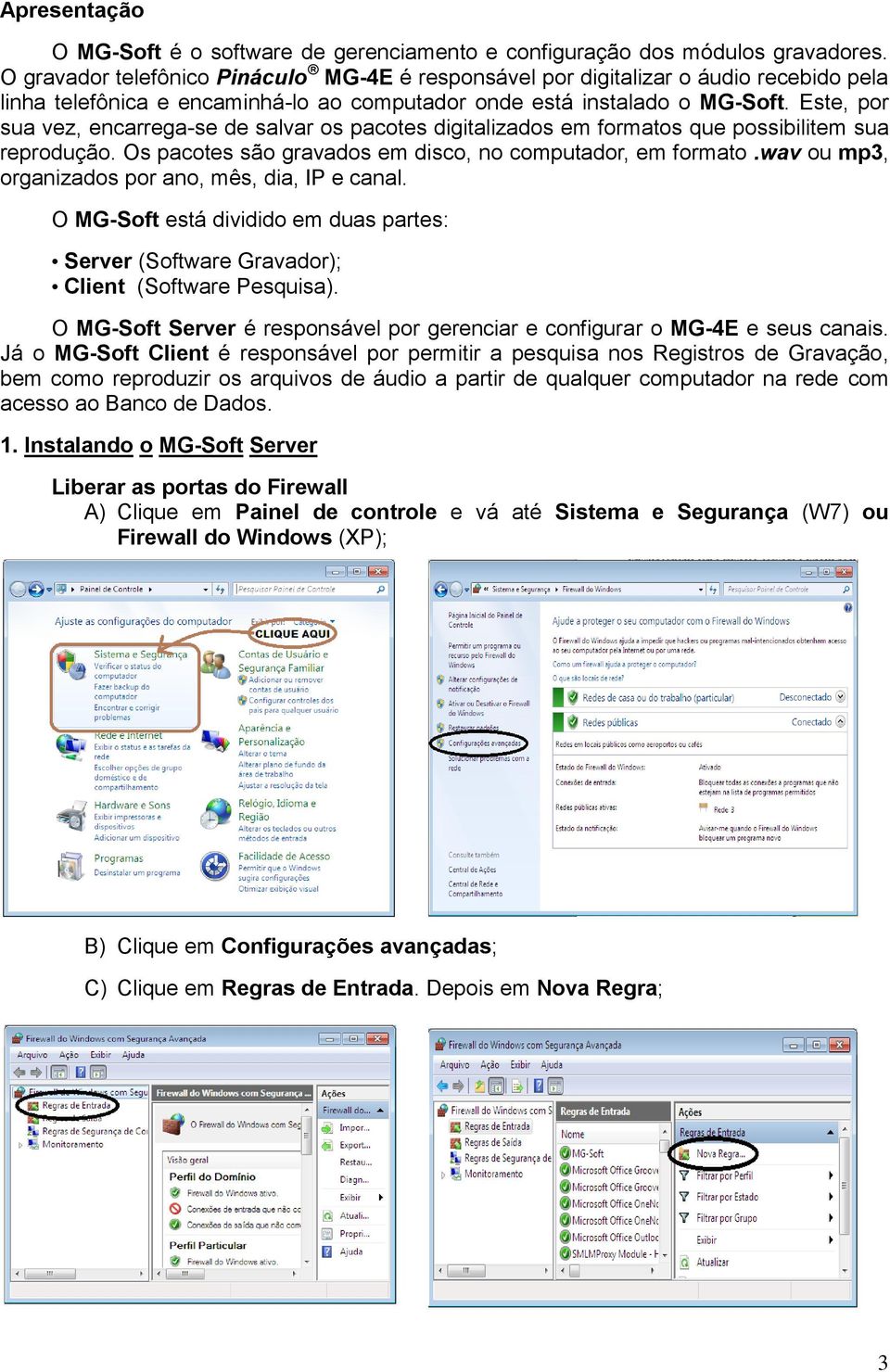 Este, por sua vez, encarrega-se de salvar os pacotes digitalizados em formatos que possibilitem sua reprodução. Os pacotes são gravados em disco, no computador, em formato.