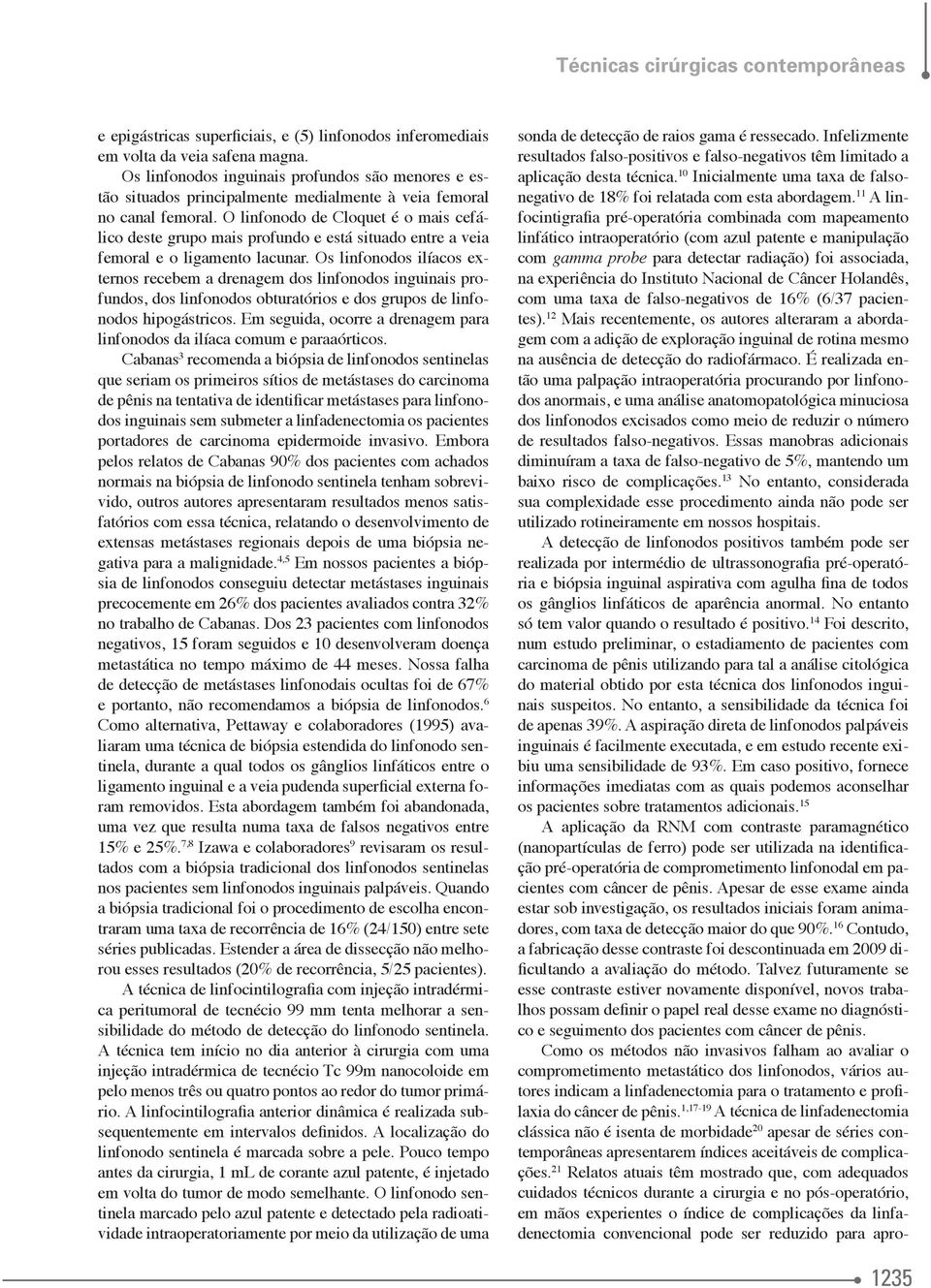 O linfonodo de Cloquet é o mais cefálico deste grupo mais profundo e está situado entre a veia femoral e o ligamento lacunar.