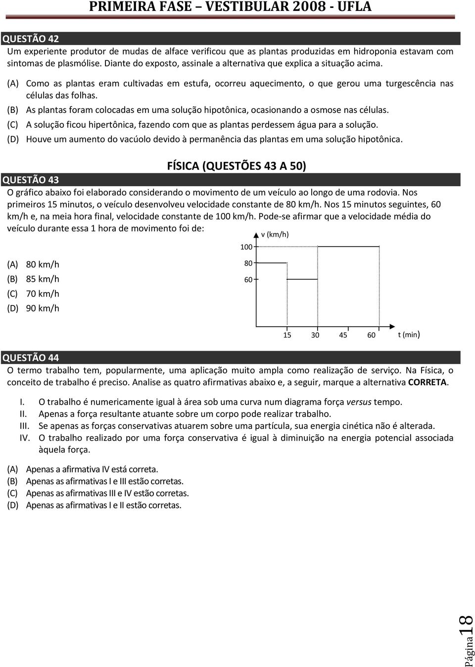 (B) As plantas foram colocadas em uma solução hipotônica, ocasionando a osmose nas células. (C) A solução ficou hipertônica, fazendo com que as plantas perdessem água para a solução.