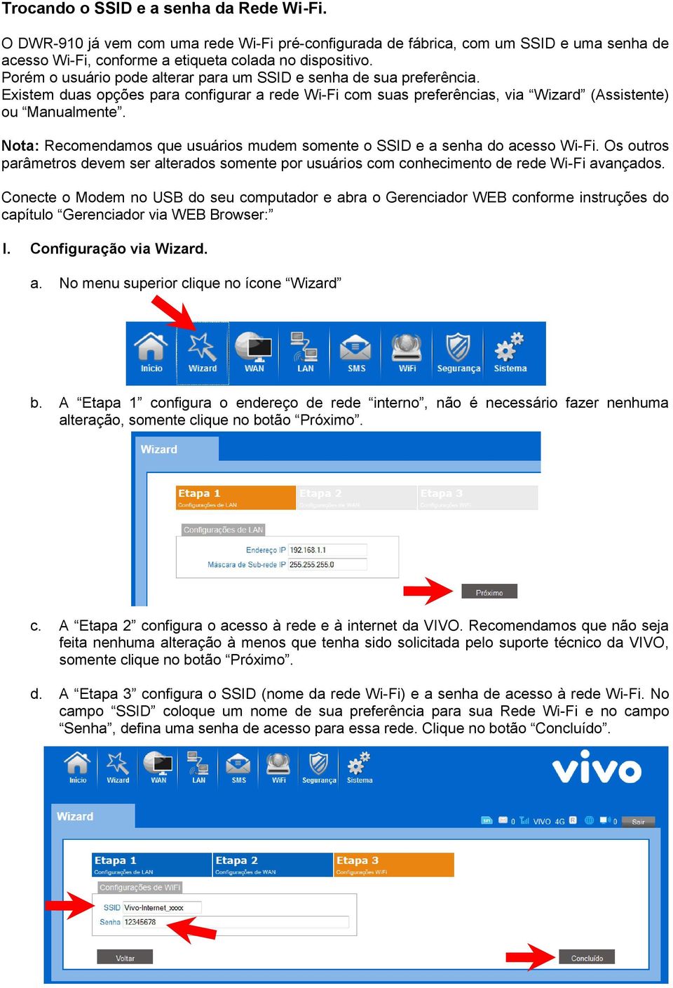 Nota: Recomendamos que usuários mudem somente o SSID e a senha do acesso Wi-Fi. Os outros parâmetros devem ser alterados somente por usuários com conhecimento de rede Wi-Fi avançados.