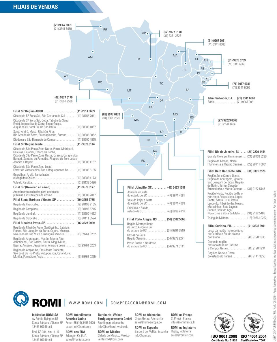 SP 304, Km 141,5 Santa Bárbara d Oeste SP 13453 900 Brasil (62) 9977 0170 (31) 3361 2526 Filial SP Região ABCD... (11) 2914 8689 Cidade de SP Zona Sul, São Caetano do Sul.