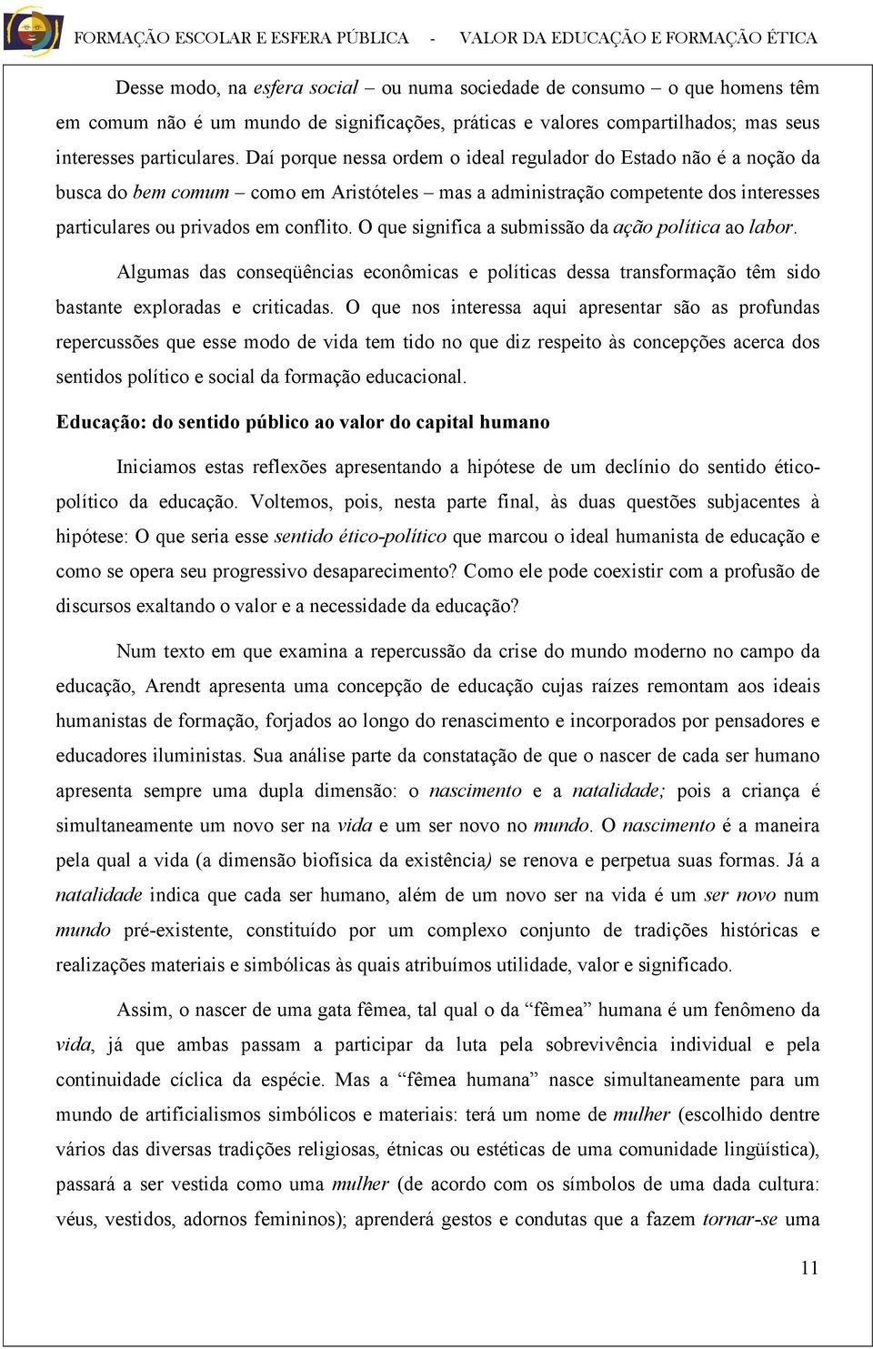 O que significa a submissão da ação política ao labor. Algumas das conseqüências econômicas e políticas dessa transformação têm sido bastante exploradas e criticadas.