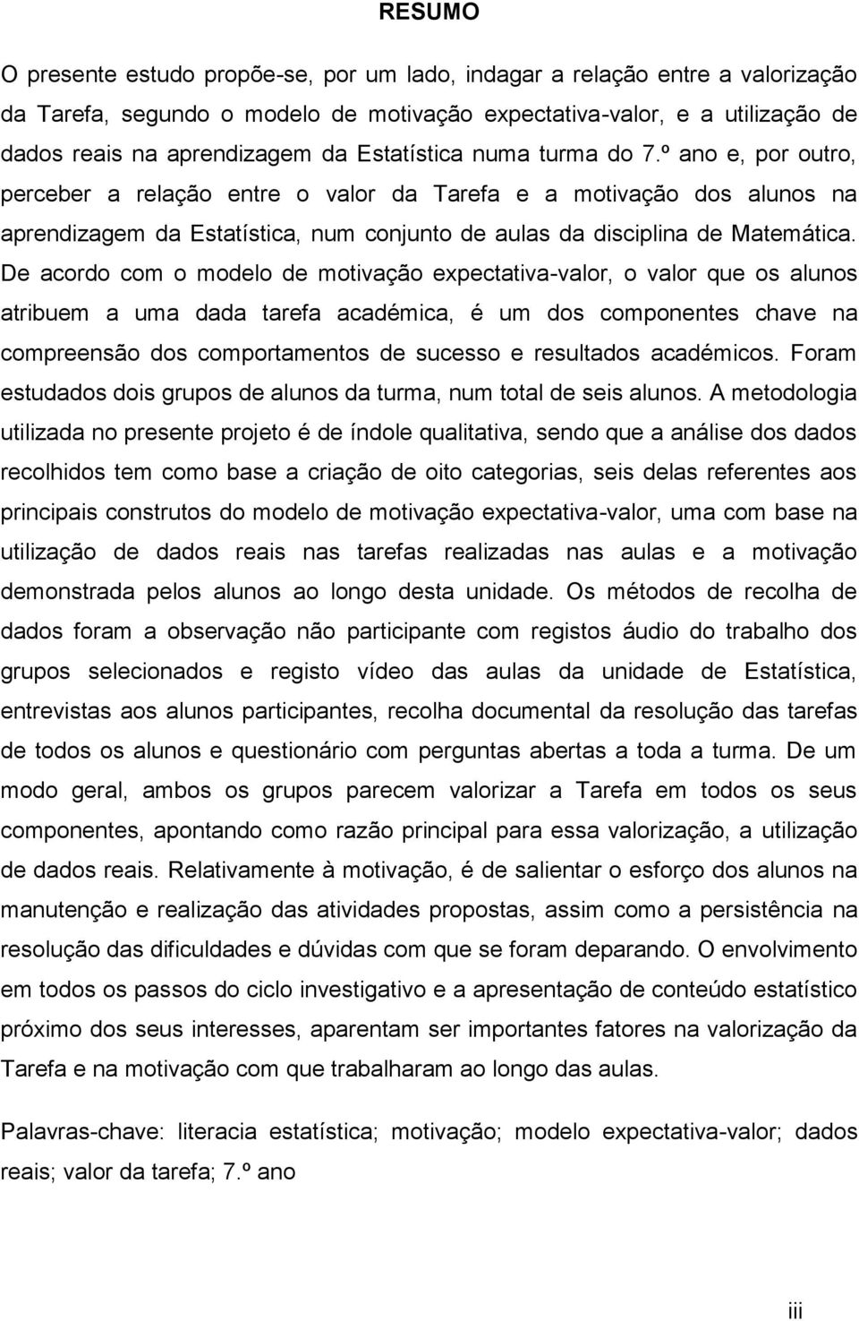 De acordo com o modelo de motivação expectativa-valor, o valor que os alunos atribuem a uma dada tarefa académica, é um dos componentes chave na compreensão dos comportamentos de sucesso e resultados