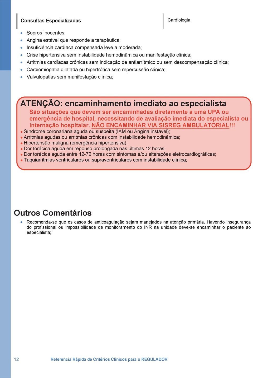 manifestação clínica; ATENÇÃO: encaminhamento imediato ao especialista São situações que devem ser encaminhadas diretamente a uma UPA ou emergência de hospital, necessitando de avaliação imediata do