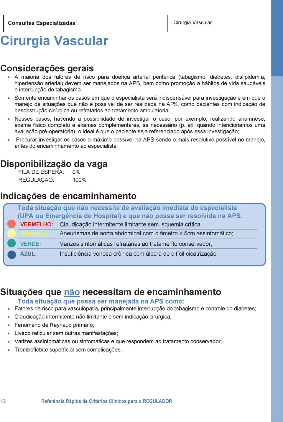 Somente encaminhar os casos em que o especialista será indispensável para investigação e em que o manejo de situações que não é possível de ser realizada na APS, como pacientes com indicação de