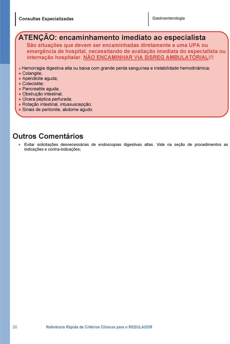 !! Hemorragia digestiva alta ou baixa com grande perda sanguínea e instabilidade hemodinâmica; Colangite; Apendicite aguda; Colecistite; Pancreatite aguda; Obstrução intestinal; Úlcera péptica