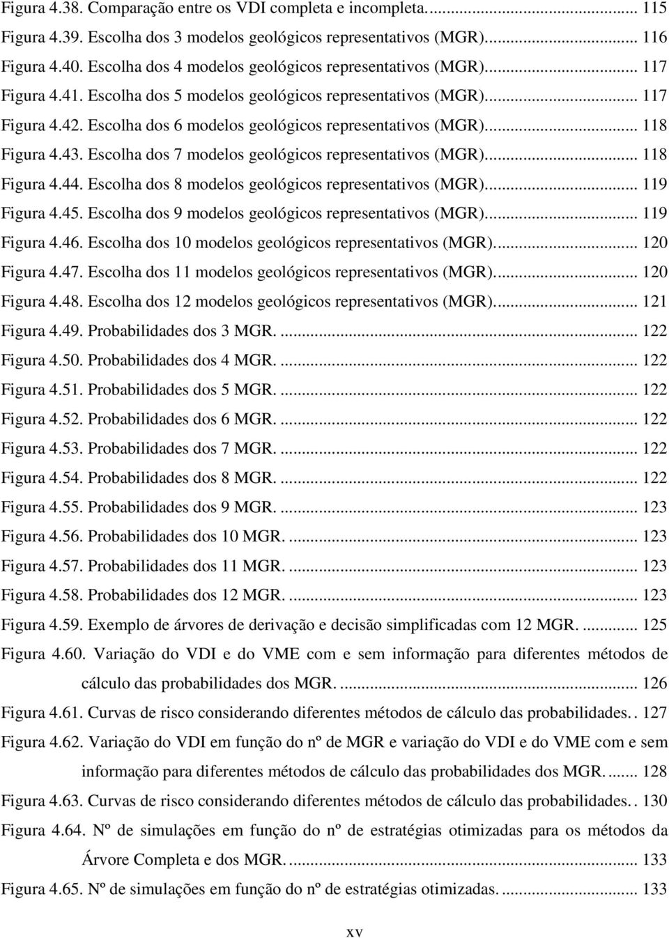 Escolha dos 6 modelos geológicos representativos (MGR)... 118 Figura 4.43. Escolha dos 7 modelos geológicos representativos (MGR)... 118 Figura 4.44.