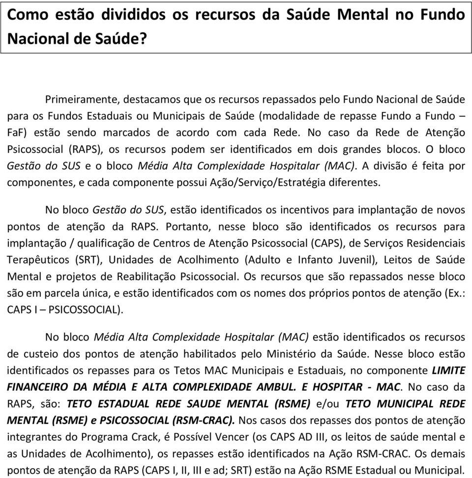 acordo com cada Rede. No caso da Rede de Atenção Psicossocial (RAPS), os recursos podem ser identificados em dois grandes blocos.