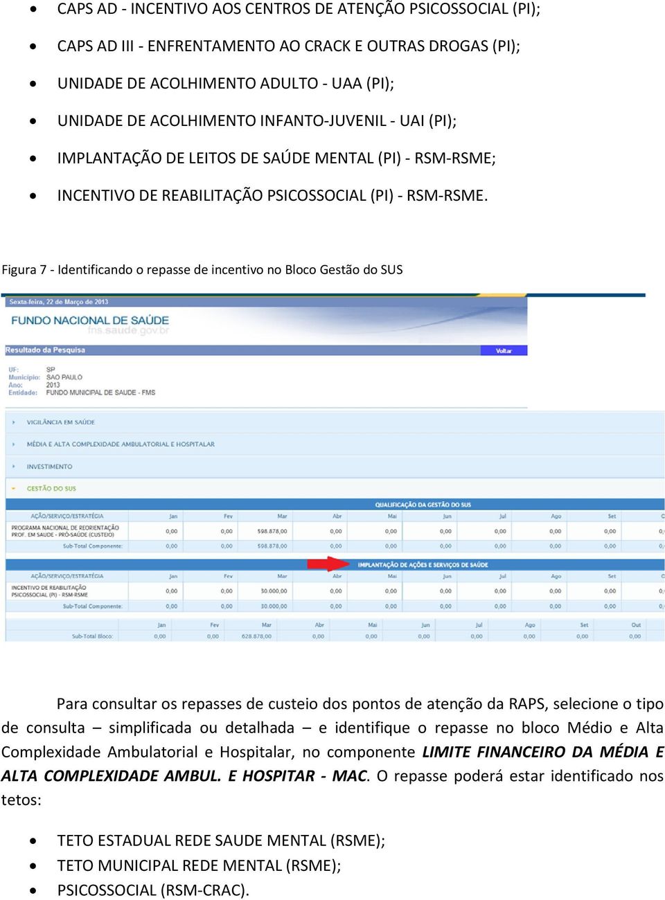 Figura 7 Identificando o repasse de incentivo no Bloco Gestão do SUS Para consultar os repasses de custeio dos pontos de atenção da RAPS, selecione o tipo de consulta simplificada ou detalhada e