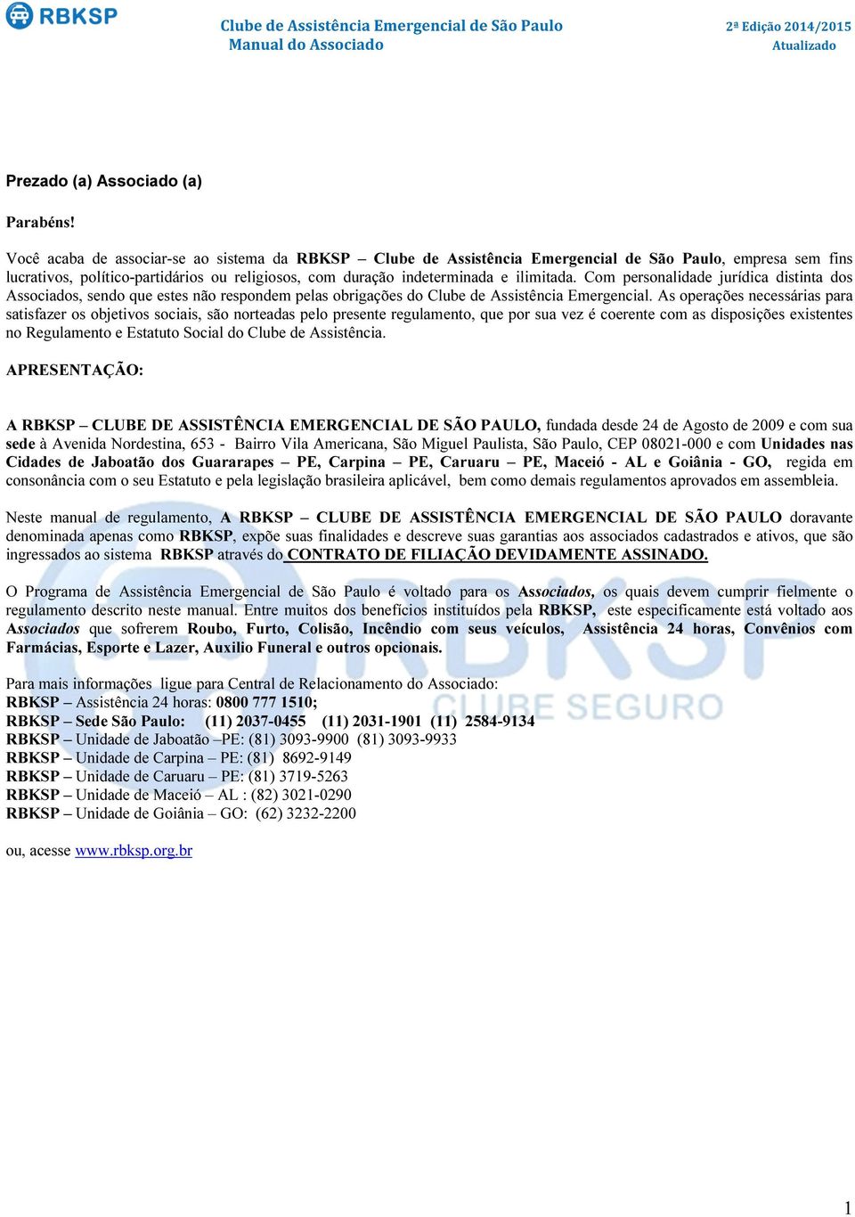 Com personalidade jurídica distinta dos Associados, sendo que estes não respondem pelas obrigações do Clube de Assistência Emergencial.