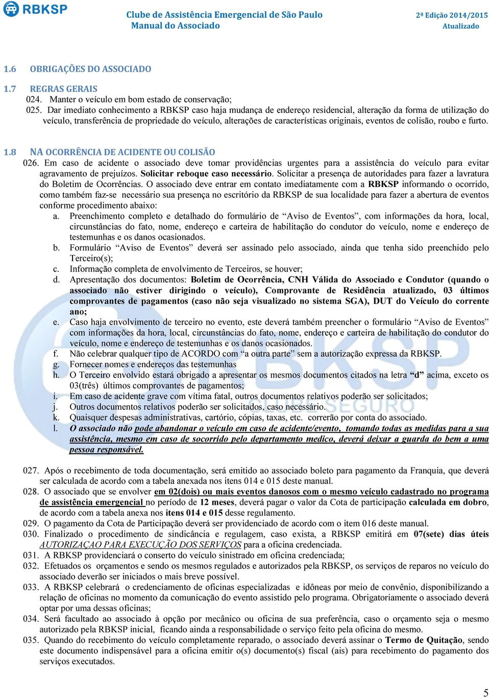 originais, eventos de colisão, roubo e furto. 1.8 NA OCORRÊNCIA DE ACIDENTE OU COLISÃO 026.