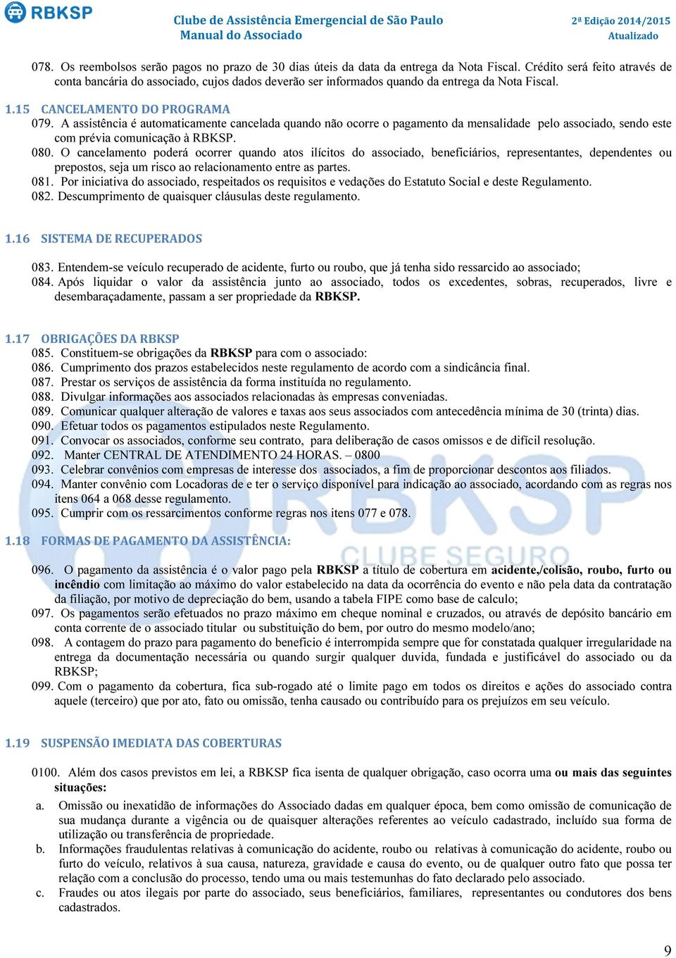 A assistência é automaticamente cancelada quando não ocorre o pagamento da mensalidade pelo associado, sendo este com prévia comunicação à RBKSP. 080.