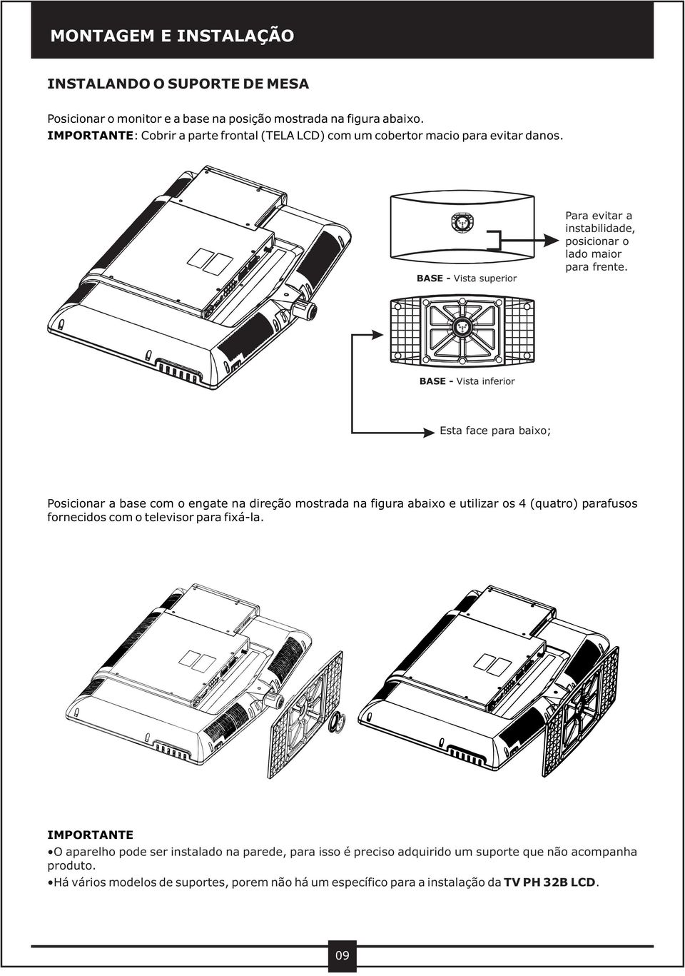 BASE - Vista inferior Esta face para baixo; Posicionar a base com o engate na direção mostrada na figura abaixo e utilizar os 4 (quatro) parafusos fornecidos com o