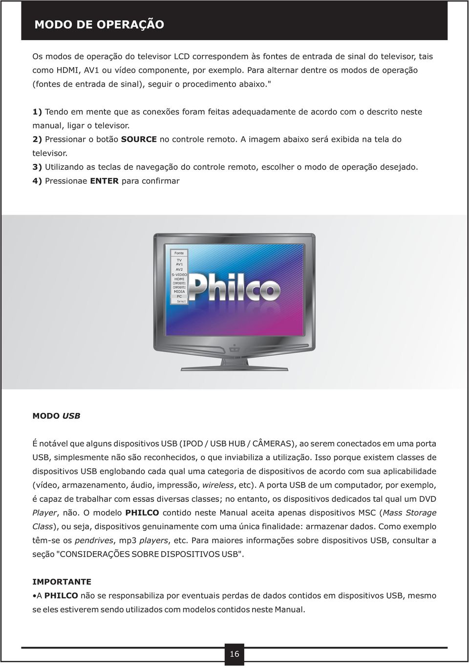 " 1) Tendo em mente que as conexões foram feitas adequadamente de acordo com o descrito neste manual, ligar o televisor. 2) Pressionar o botão SOURCE no controle remoto.