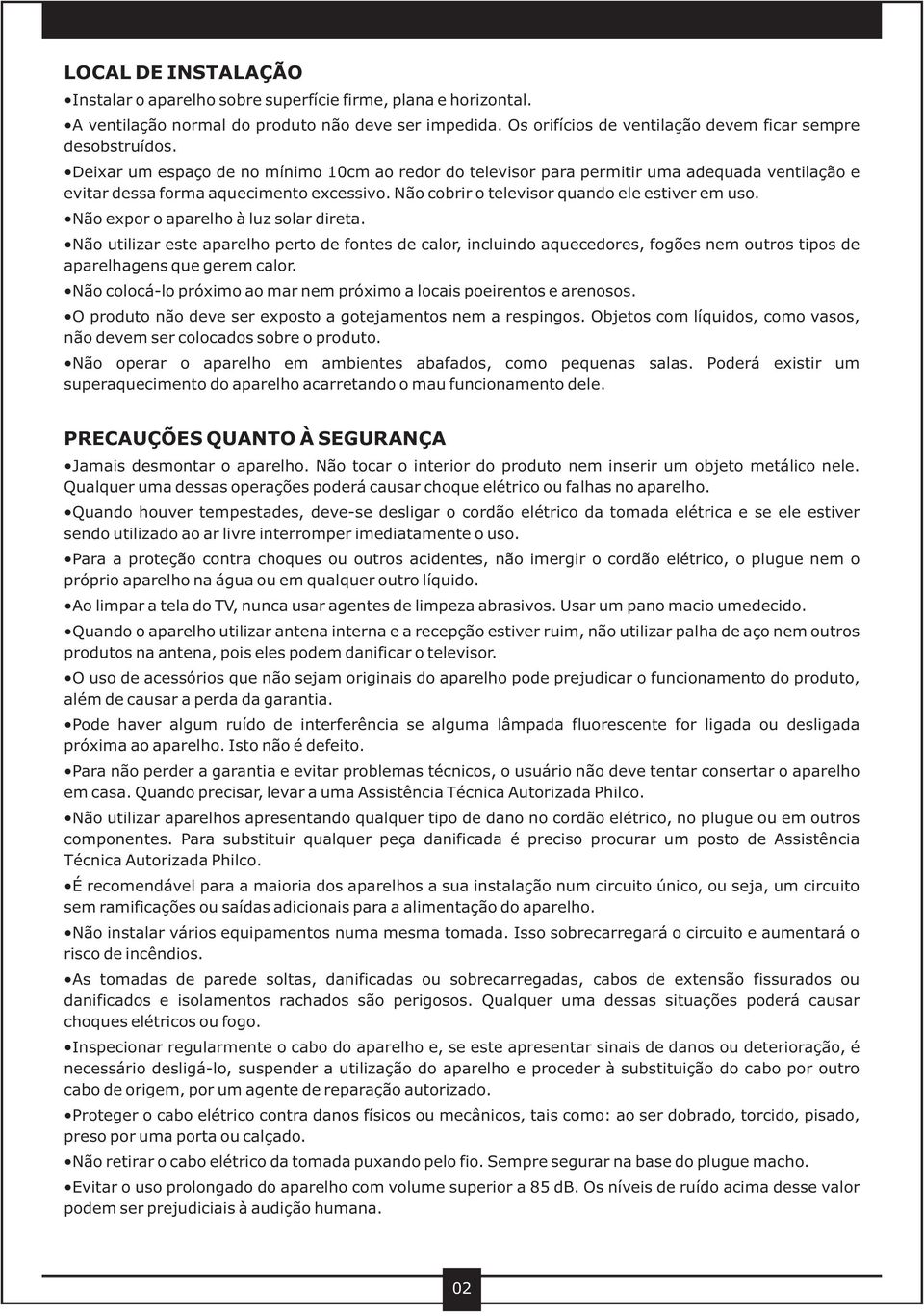 Não expor o aparelho à luz solar direta. Não utilizar este aparelho perto de fontes de calor, incluindo aquecedores, fogões nem outros tipos de aparelhagens que gerem calor.