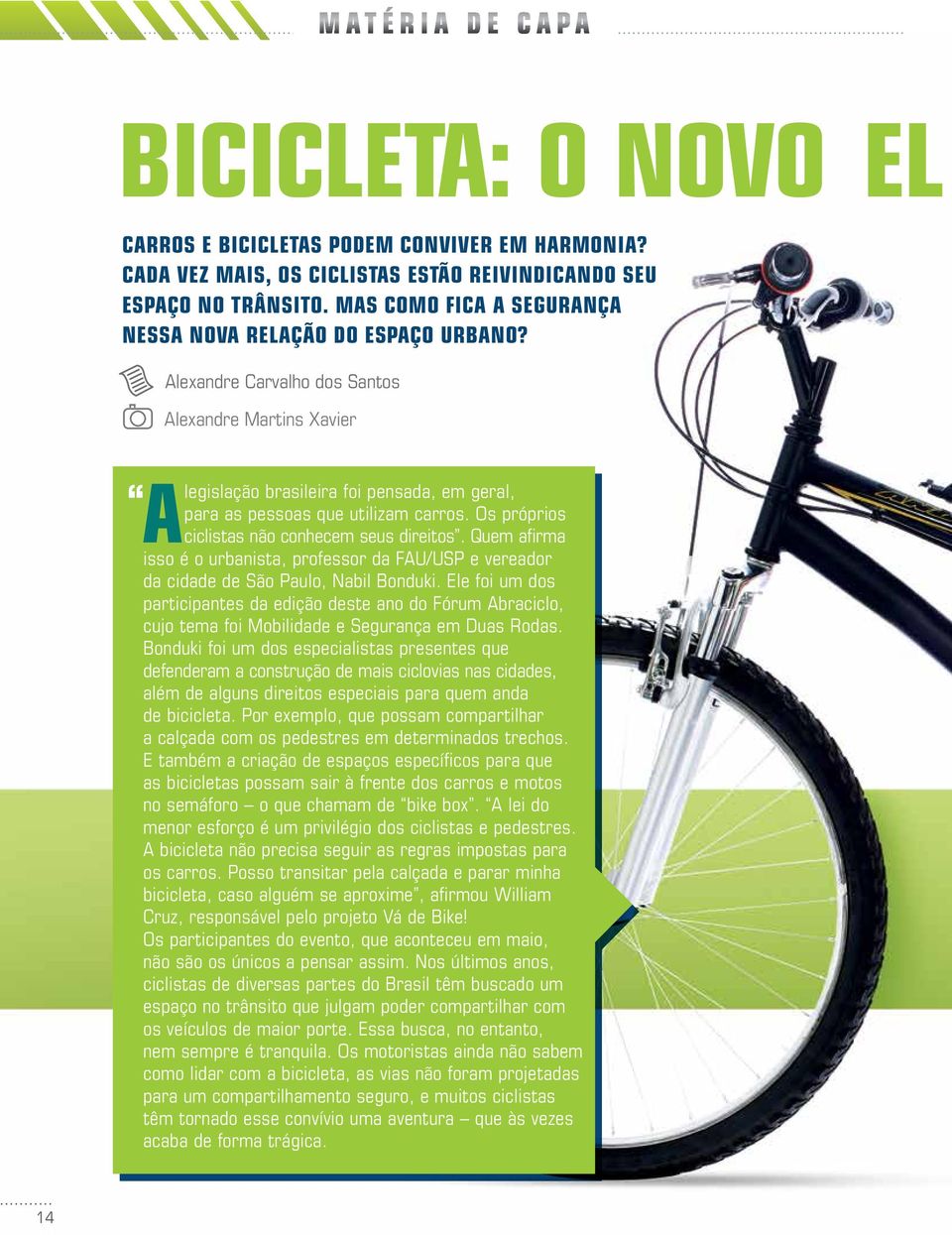 Alexandre Carvalho dos Santos Alexandre Martins Xavier A legislação brasileira foi pensada, em geral, para as pessoas que utilizam carros. Os próprios ciclistas não conhecem seus direitos.