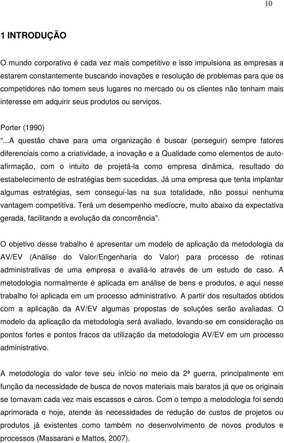 ..A questão chave para uma organização é buscar (perseguir) sempre fatores diferenciais como a criatividade, a inovação e a Qualidade como elementos de autoafirmação, com o intuito de projetá-la como