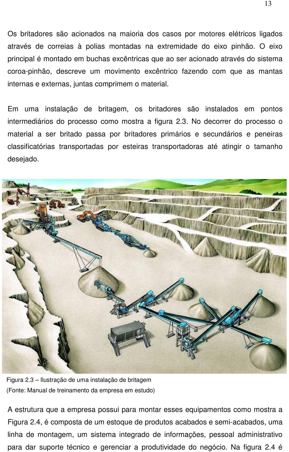 o material. Em uma instalação de britagem, os britadores são instalados em pontos intermediários do processo como mostra a figura 2.3.