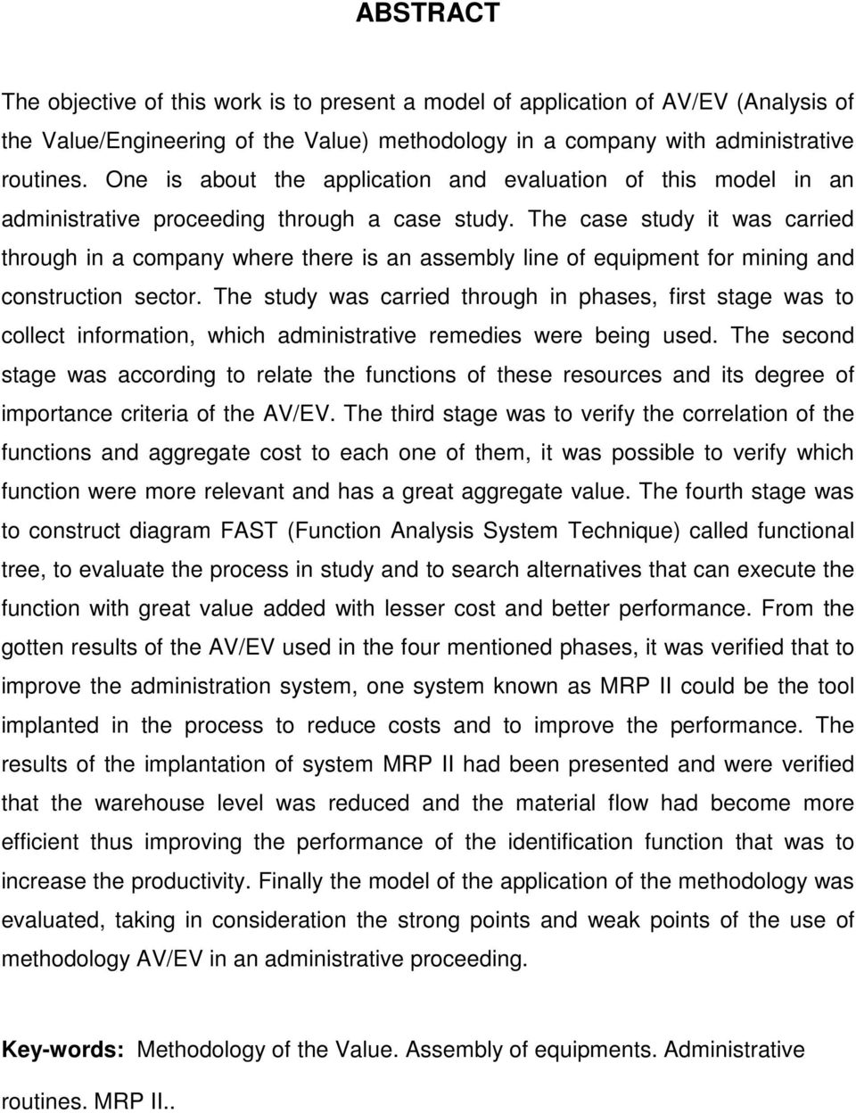 The case study it was carried through in a company where there is an assembly line of equipment for mining and construction sector.