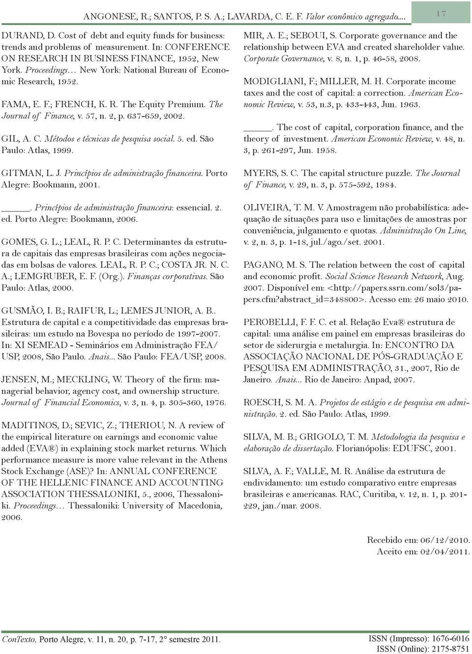 The Journal of Finance, v. 57, n. 2, p. 637-659, 2002. GIL, A. C. Métodos e técnicas de pesquisa social. 5. ed. São Paulo: Atlas, 1999. GITMAN, L. J. Princípios de administração financeira.