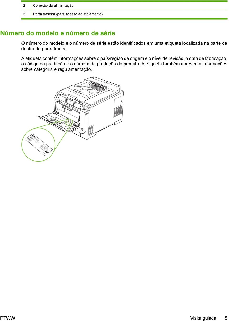 estão identificados em uma etiqueta localizada na parte de dentro da porta frontal.