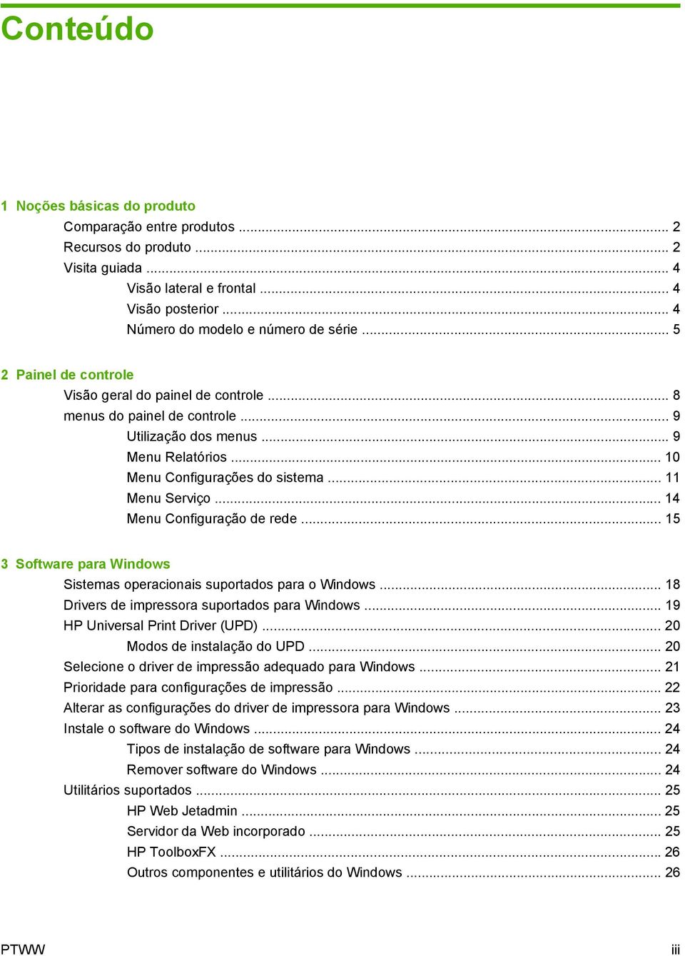 .. 14 Menu Configuração de rede... 15 3 Software para Windows Sistemas operacionais suportados para o Windows... 18 Drivers de impressora suportados para Windows... 19 HP Universal Print Driver (UPD).