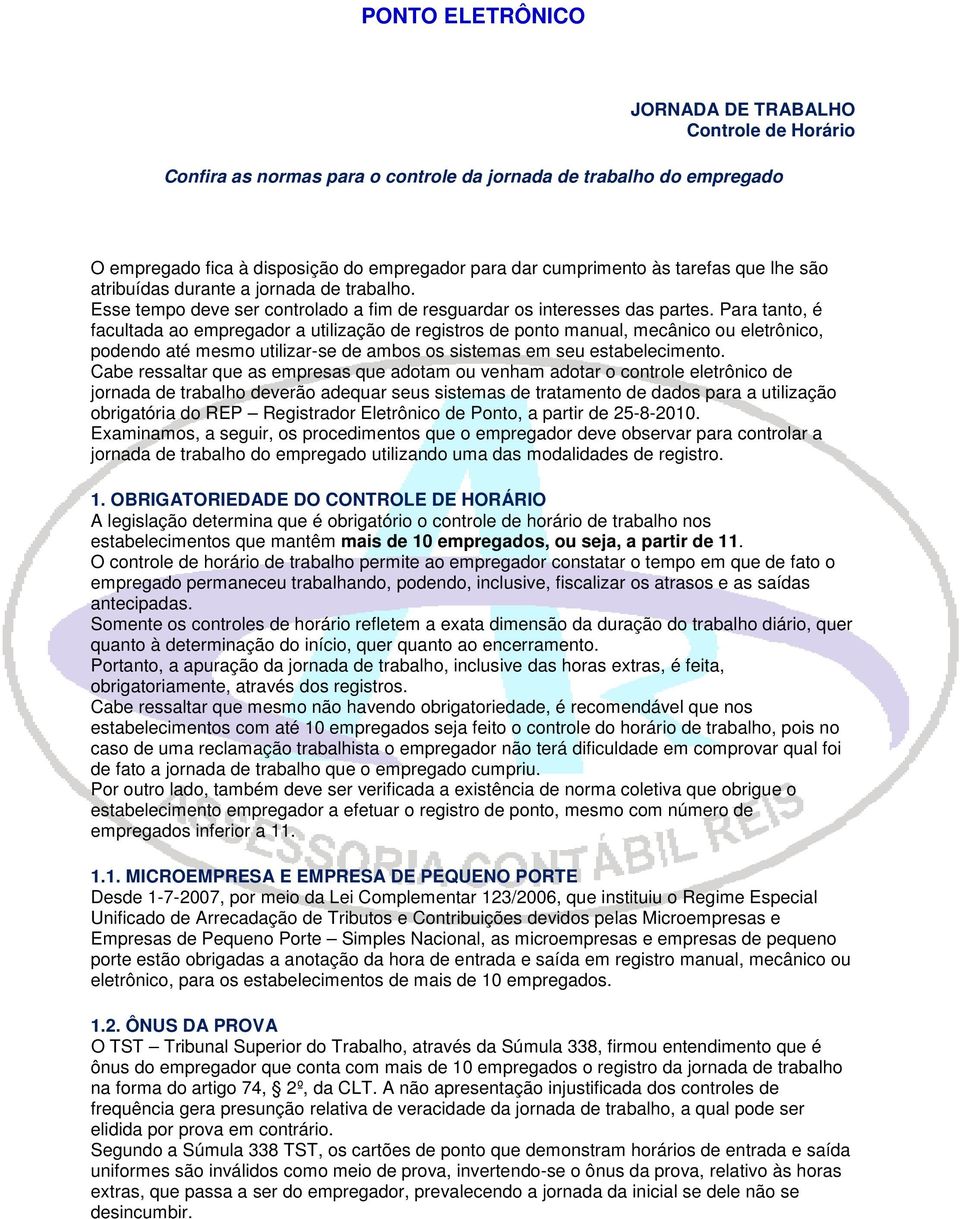 Para tanto, é facultada ao empregador a utilização de registros de ponto manual, mecânico ou eletrônico, podendo até mesmo utilizar-se de ambos os sistemas em seu estabelecimento.