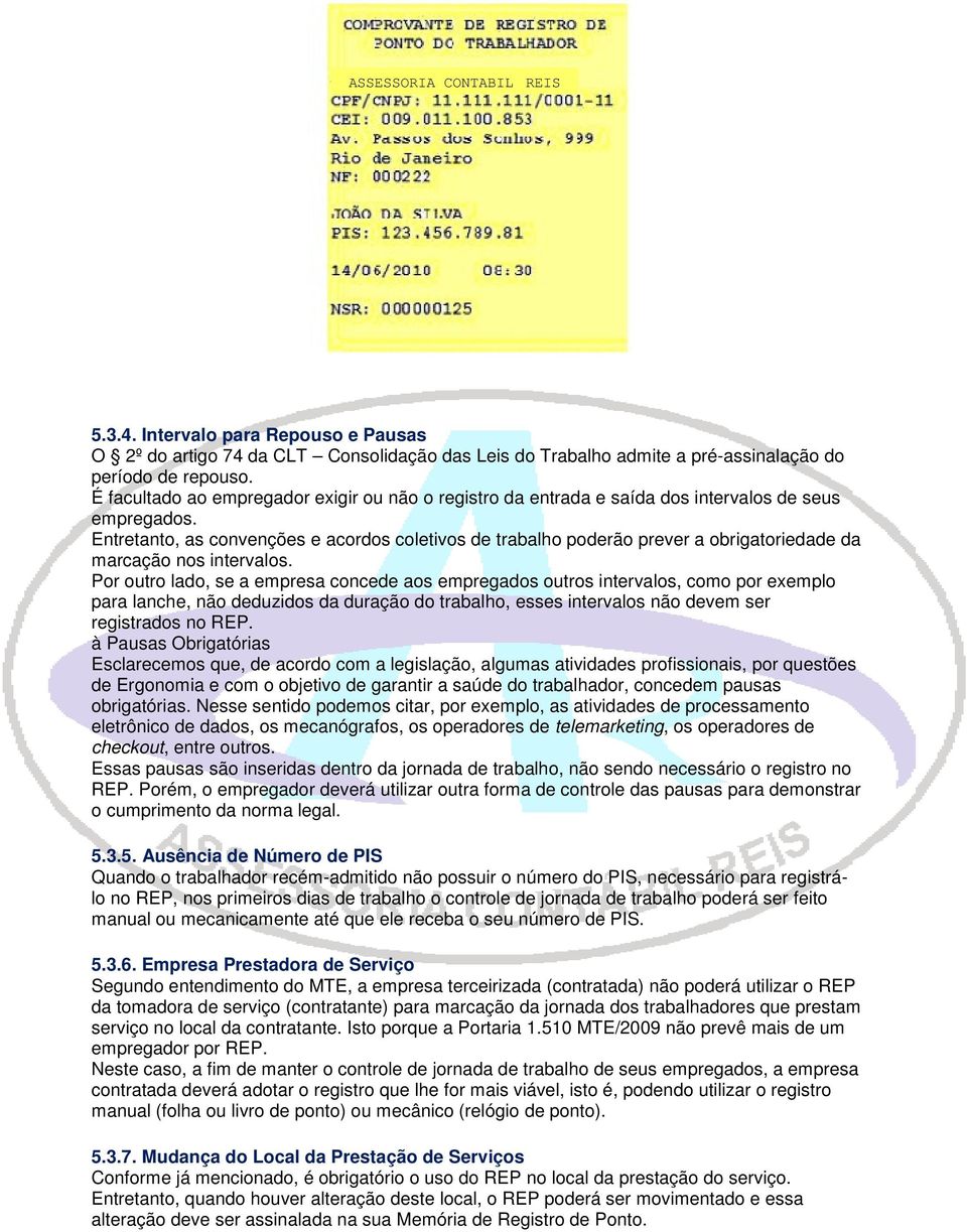 Entretanto, as convenções e acordos coletivos de trabalho poderão prever a obrigatoriedade da marcação nos intervalos.