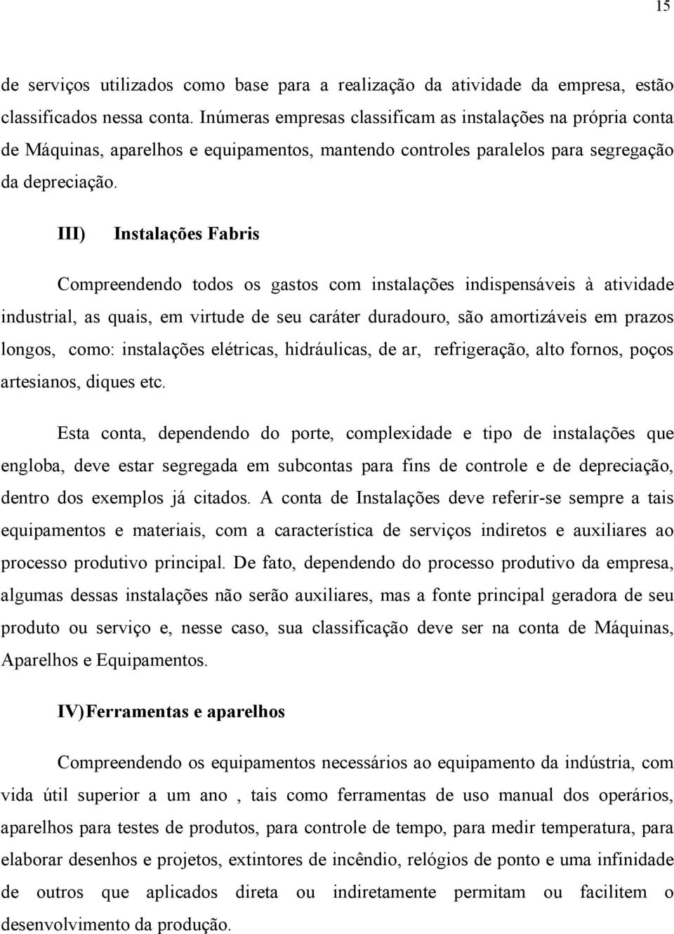 III) Instalações Fabris Compreendendo todos os gastos com instalações indispensáveis à atividade industrial, as quais, em virtude de seu caráter duradouro, são amortizáveis em prazos longos, como: