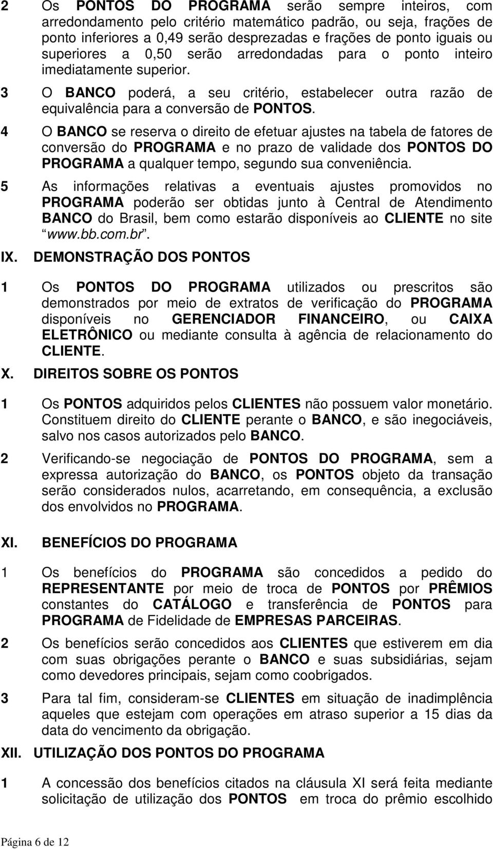 4 O BANCO se reserva o direito de efetuar ajustes na tabela de fatores de conversão do PROGRAMA e no prazo de validade dos PONTOS DO PROGRAMA a qualquer tempo, segundo sua conveniência.