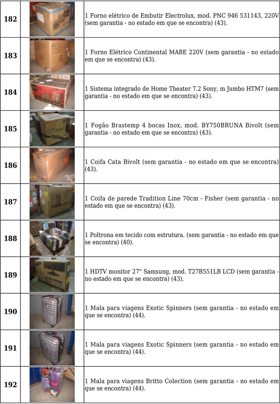 2 Sony, m Jumbo HTM7 (sem garantia - no estado em que se encontra) (43). 185 1 Fogão Brastemp 4 bocas Inox, mod. BY750BRUNA Bivolt (sem garantia - no estado em que se encontra) (43).