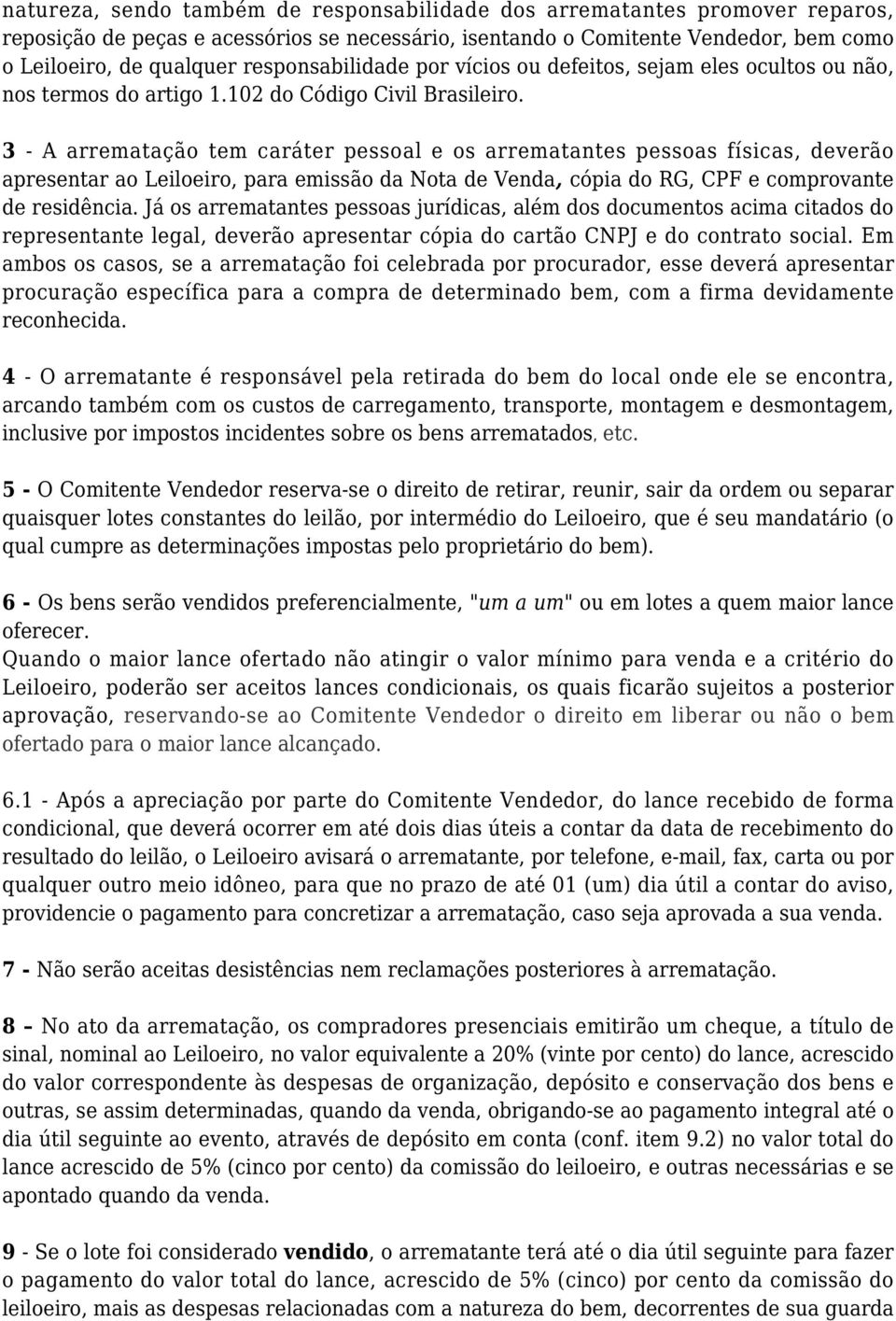 3 - A arrematação tem caráter pessoal e os arrematantes pessoas físicas, deverão apresentar ao Leiloeiro, para emissão da Nota de Venda, cópia do RG, CPF e comprovante de residência.