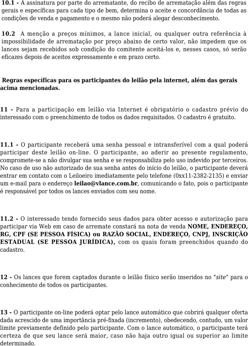 2 A menção a preços mínimos, a lance inicial, ou qualquer outra referência à impossibilidade de arrematação por preço abaixo de certo valor, não impedem que os lances sejam recebidos sob condição do