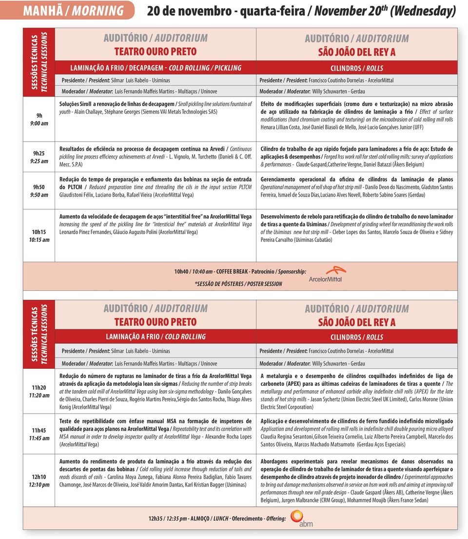 Stéphane Georges (Siemens VAI Metals Technologies SAS) CILINDROS / ROLLS Presidente / President: Francisco Coutinho Dornelas - ArcelorMittal Moderador / Moderator: Willy Schuwarten - Gerdau Efeito de