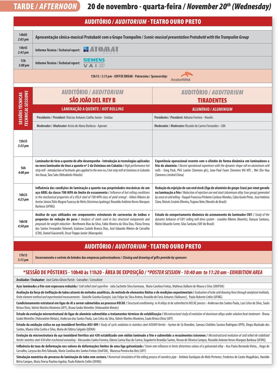 Arísio de Abreu Barbosa - Aperam ALUMÍNIO / ALUMINIUM Presidente / President: Adriano Ferreira - Novelis Moderador / Moderator: Ricardo do Carmo Fernandes - CBA 15h35 3:35 pm 16h 4:00 pm Laminador de