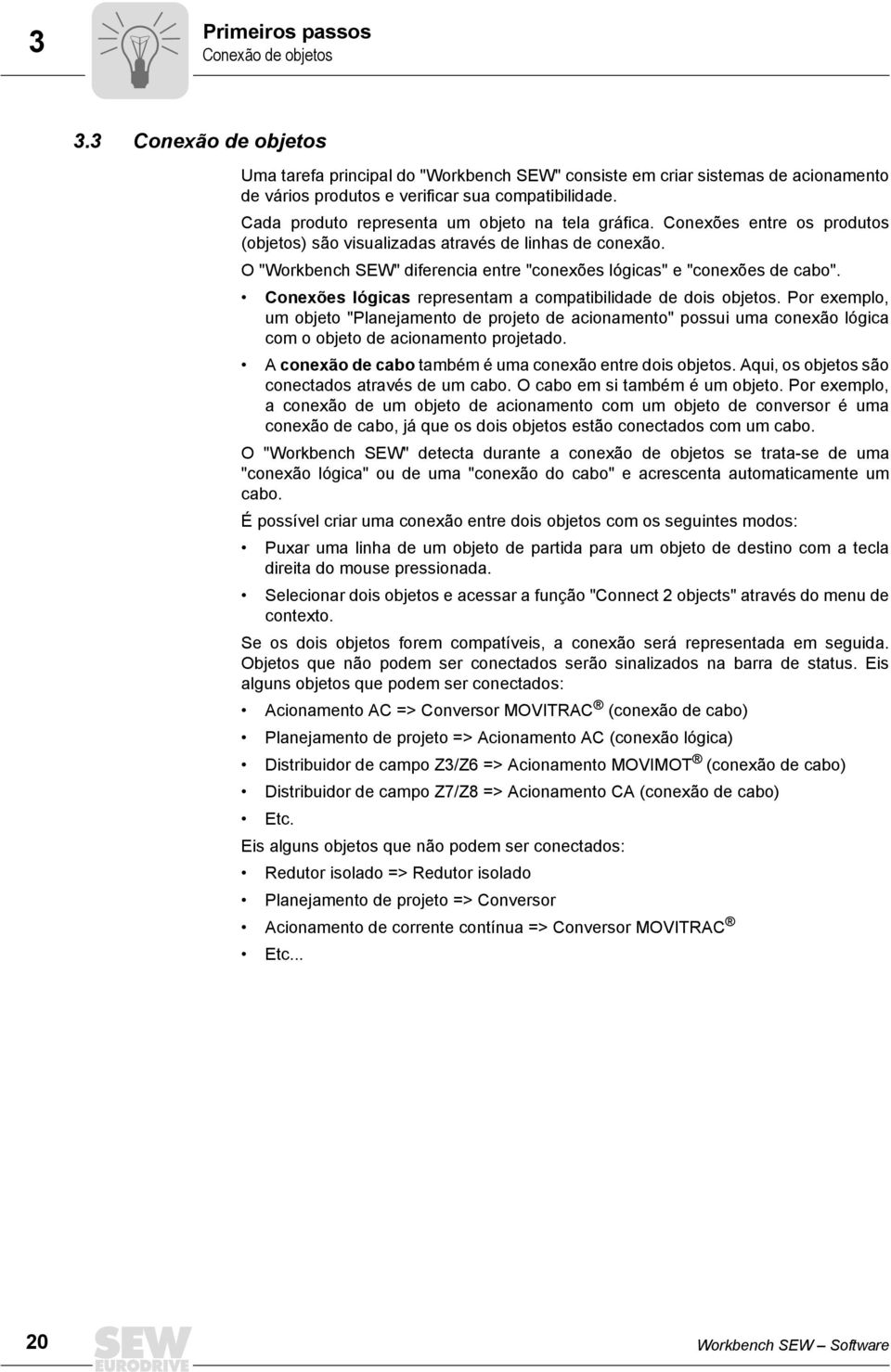 O "Workbench SEW" diferencia entre "conexões lógicas" e "conexões de cabo". Conexões lógicas representam a compatibilidade de dois objetos.