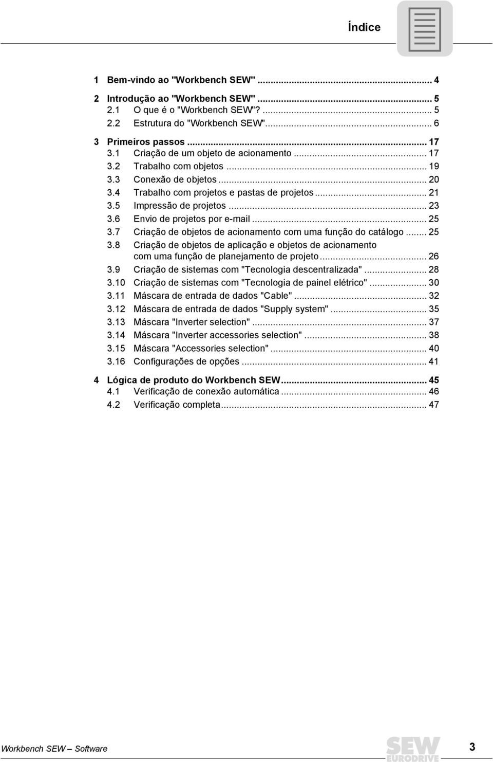 6 Envio de projetos por e-mail... 25 3.7 Criação de objetos de acionamento com uma função do catálogo... 25 3.8 Criação de objetos de aplicação e objetos de acionamento com uma função de planejamento de projeto.