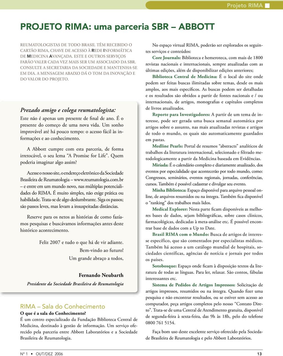 Prezado amigo e colega reumatologista: Este não é apenas um presente de final de ano. É o presente do começo de uma nova vida.