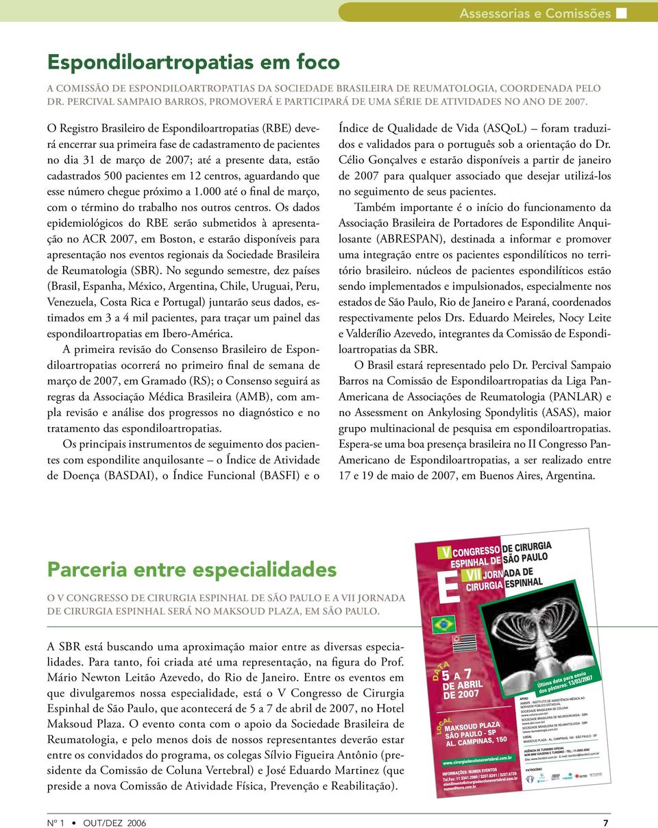 O Registro Brasileiro de Espondiloartropatias (RBE) deverá encerrar sua primeira fase de cadastramento de pacientes no dia 31 de março de 2007; até a presente data, estão cadastrados 500 pacientes em