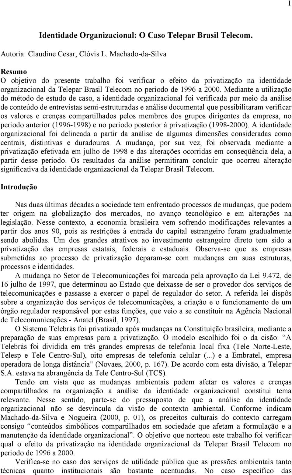 Mediante a utilização do método de estudo de caso, a identidade organizacional foi verificada por meio da análise de conteúdo de entrevistas semi-estruturadas e análise documental que possibilitaram