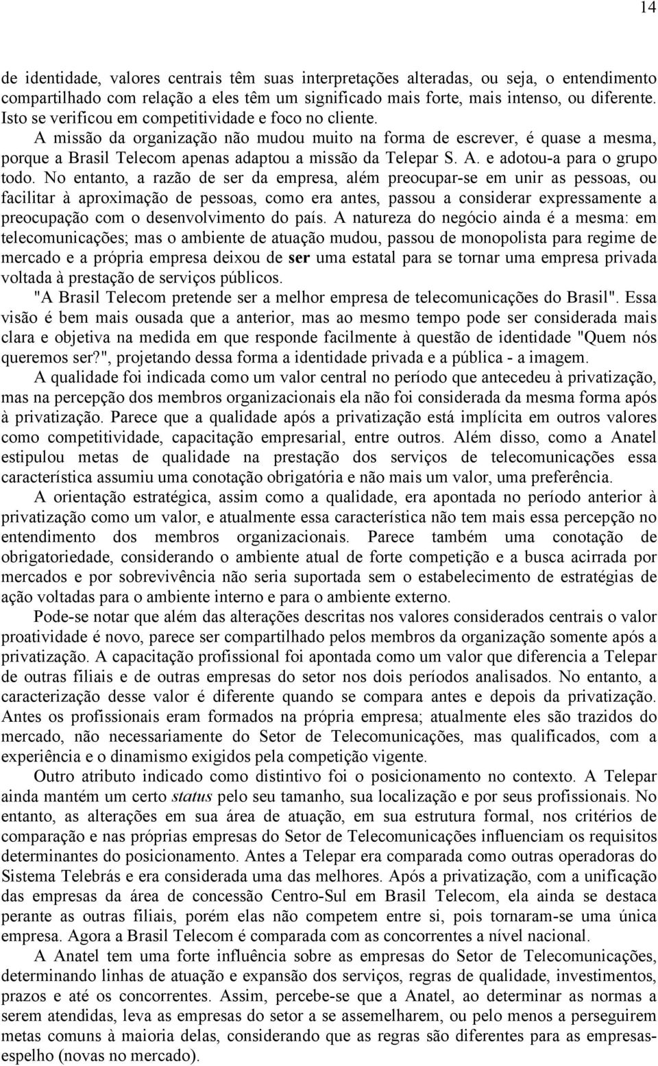 No entanto, a razão de ser da empresa, além preocupar-se em unir as pessoas, ou facilitar à aproximação de pessoas, como era antes, passou a considerar expressamente a preocupação com o