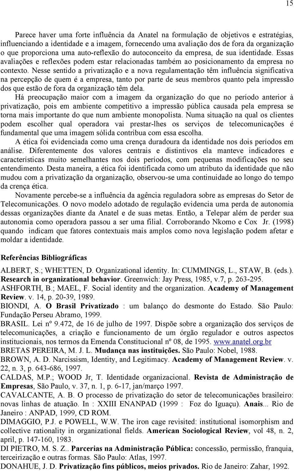 Nesse sentido a privatização e a nova regulamentação têm influência significativa na percepção de quem é a empresa, tanto por parte de seus membros quanto pela impressão dos que estão de fora da