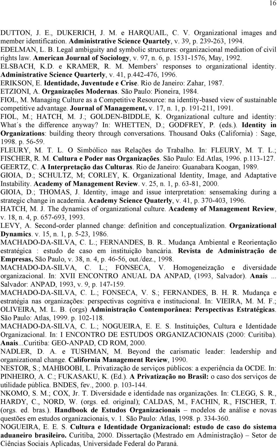 Administrative Science Quarterly, v. 41, p.442-476, 1996. ERIKSON, E. Identidade, Juventude e Crise. Rio de Janeiro: Zahar, 1987. ETZIONI, A. Organizações Modernas. São Paulo: Pioneira, 1984. FIOL, M.