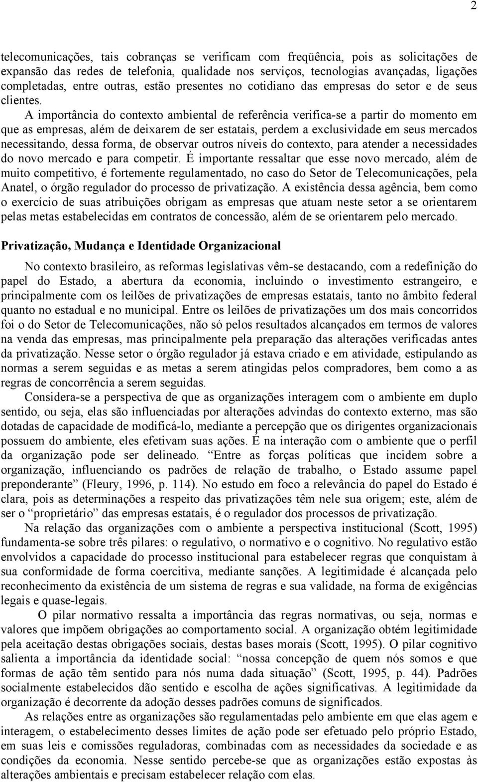 A importância do contexto ambiental de referência verifica-se a partir do momento em que as empresas, além de deixarem de ser estatais, perdem a exclusividade em seus mercados necessitando, dessa