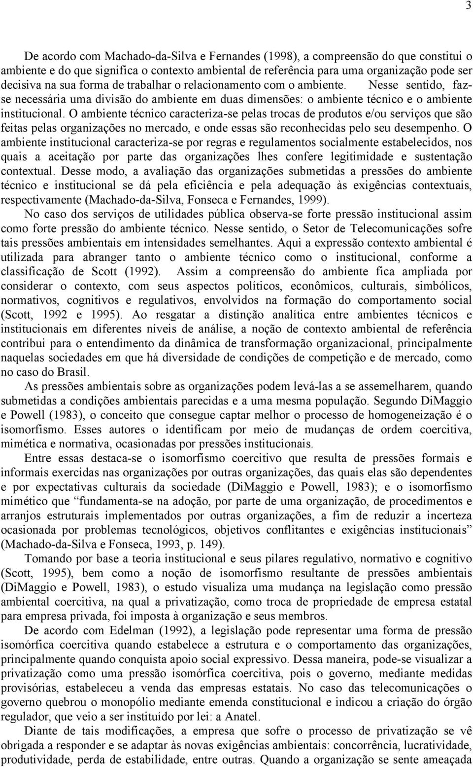 O ambiente técnico caracteriza-se pelas trocas de produtos e/ou serviços que são feitas pelas organizações no mercado, e onde essas são reconhecidas pelo seu desempenho.